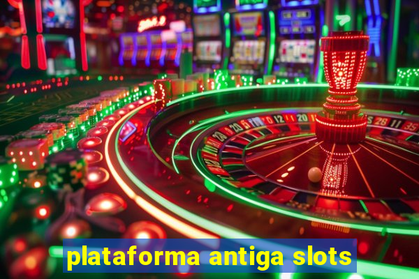 plataforma antiga slots